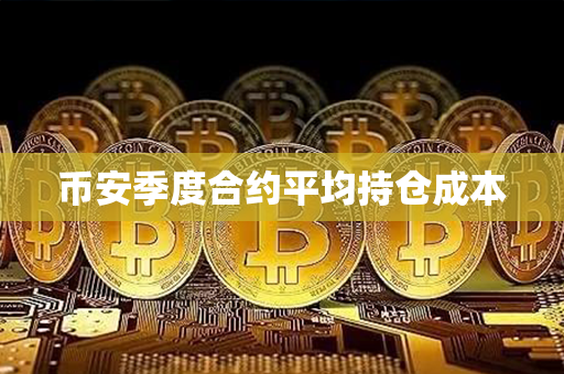 币安季度合约平均持仓成本