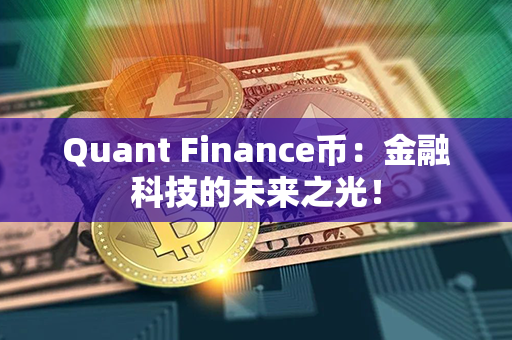 Quant Finance币：金融科技的未来之光！