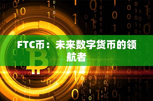 FTC币：未来数字货币的领航者