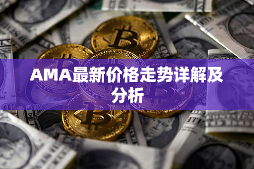 AMA最新价格走势详解及分析