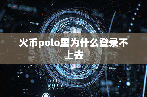 火币polo里为什么登录不上去