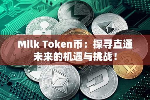 Milk Token币：探寻直通未来的机遇与挑战！