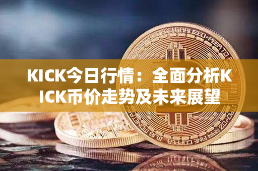 KICK今日行情：全面分析KICK币价走势及未来展望