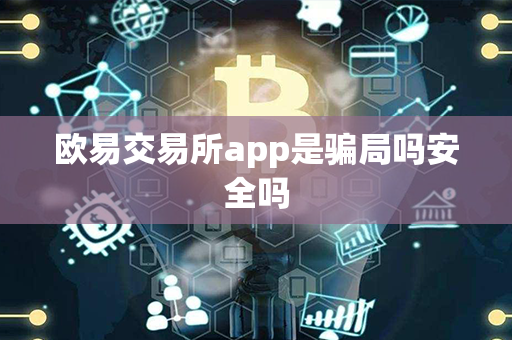 欧易交易所app是骗局吗安全吗