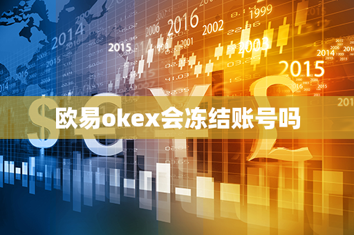 欧易okex会冻结账号吗