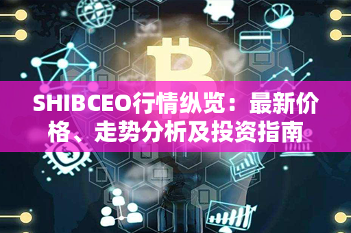 SHIBCEO行情纵览：最新价格、走势分析及投资指南