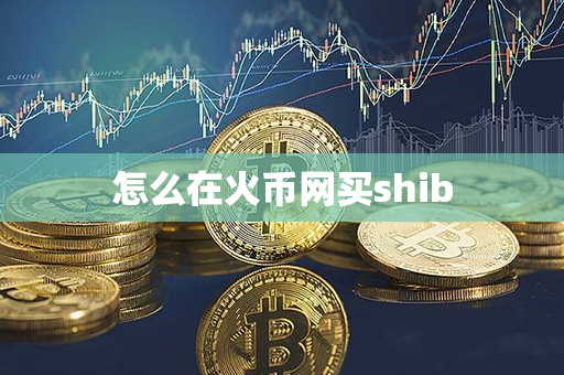 怎么在火币网买shib