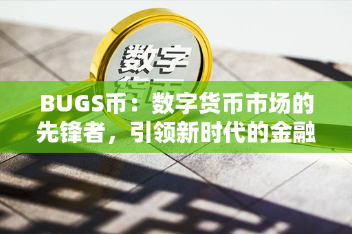 BUGS币：数字货币市场的先锋者，引领新时代的金融革命