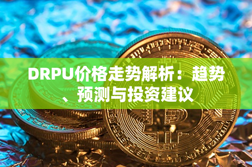 DRPU价格走势解析：趋势、预测与投资建议