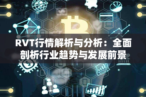 RVT行情解析与分析：全面剖析行业趋势与发展前景