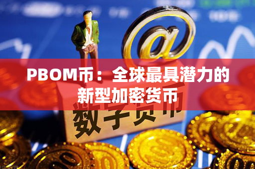 PBOM币：全球最具潜力的新型加密货币