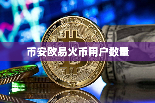 币安欧易火币用户数量